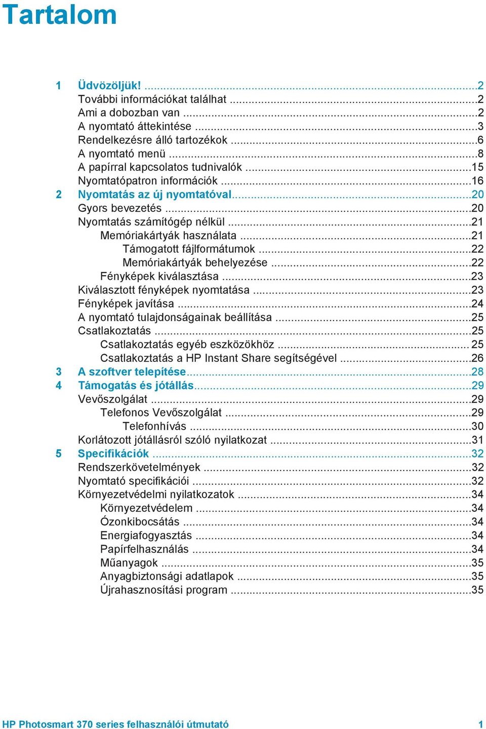 ..22 Memóriakártyák behelyezése...22 Fényképek kiválasztása...23 Kiválasztott fényképek nyomtatása...23 Fényképek javítása...24 A nyomtató tulajdonságainak beállítása...25 Csatlakoztatás.