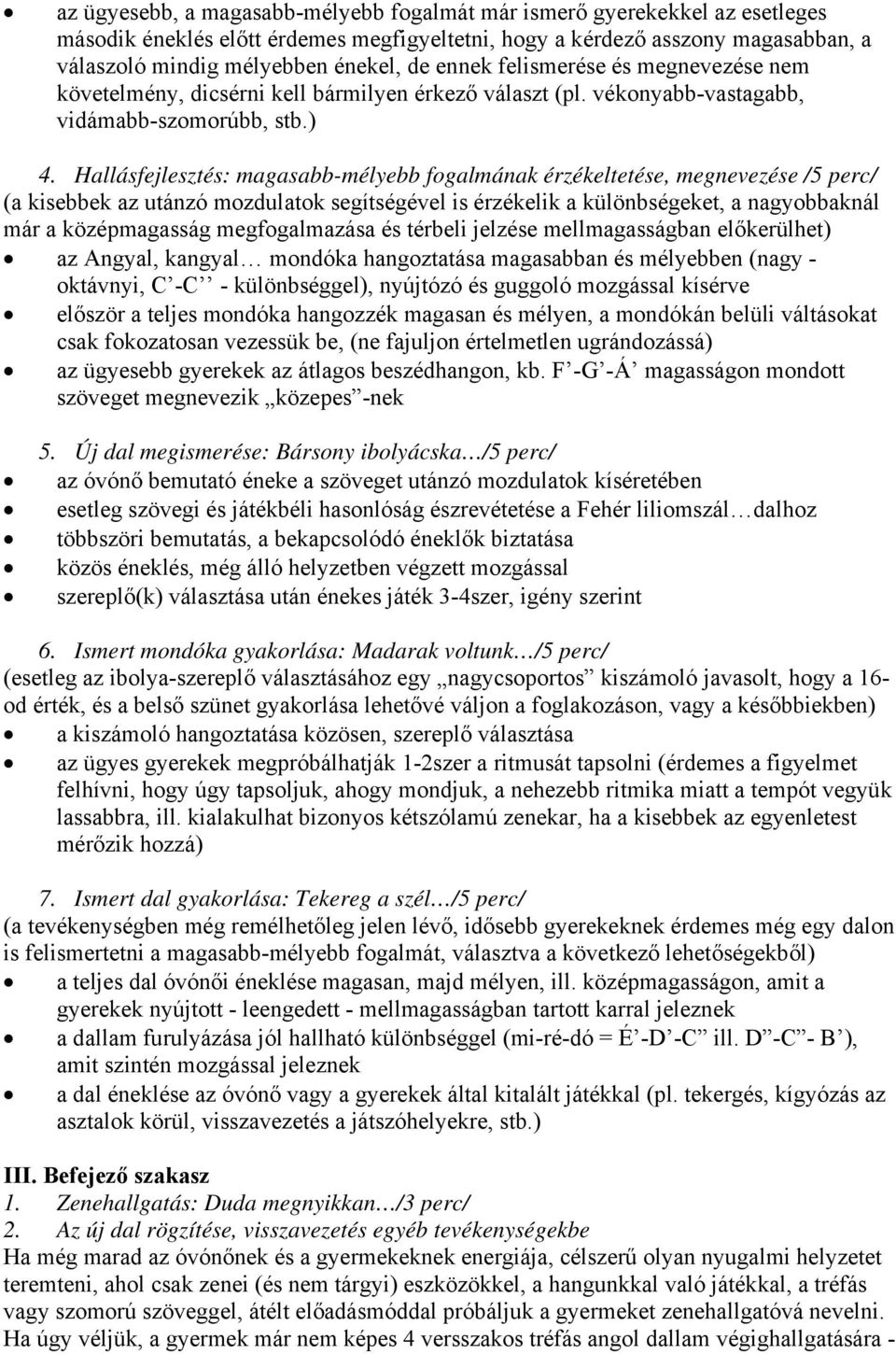 Hallásfejlesztés: magasabb-mélyebb fogalmának érzékeltetése, megnevezése /5 perc/ (a kisebbek az utánzó mozdulatok segítségével is érzékelik a különbségeket, a nagyobbaknál már a középmagasság