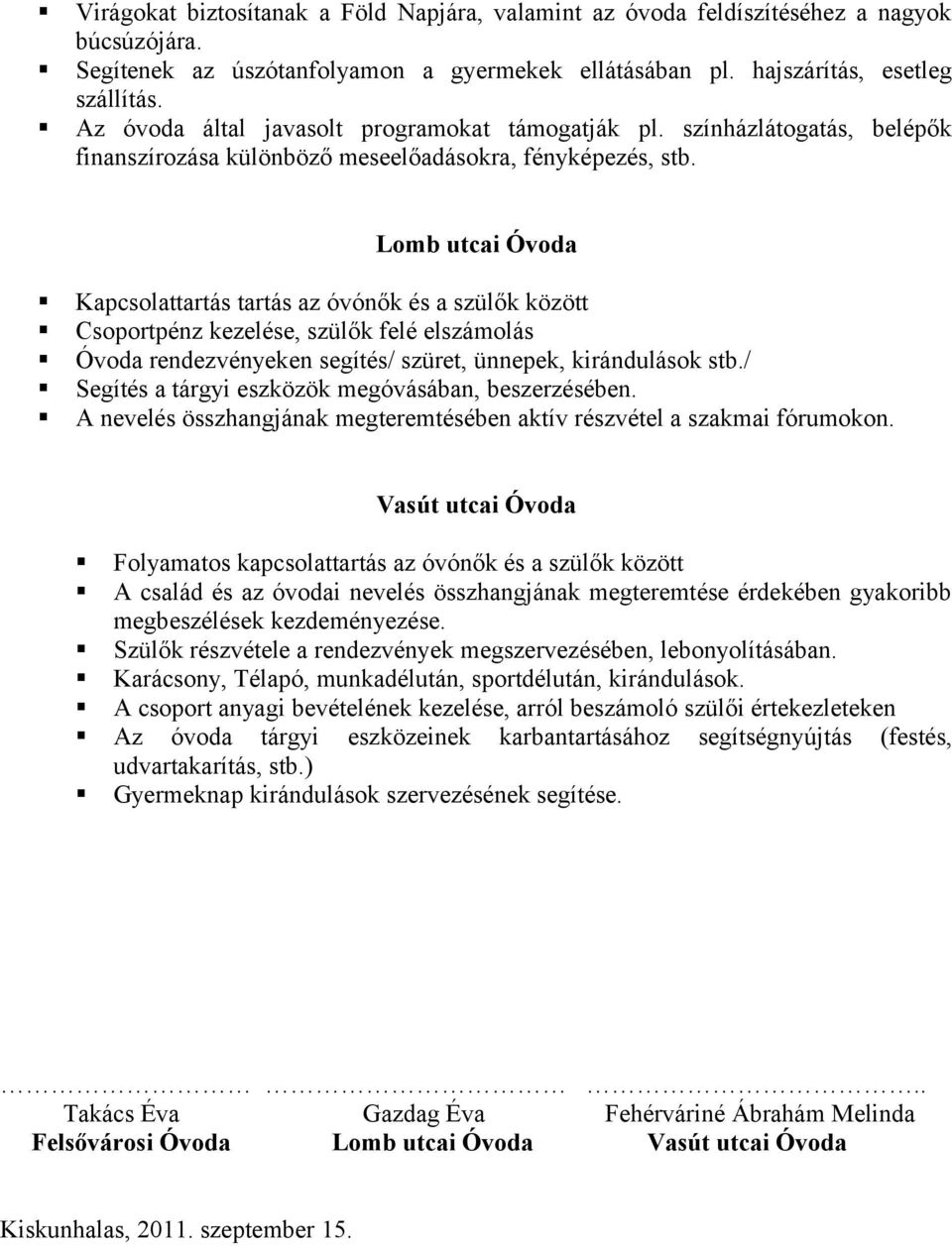 Lomb utcai Óvoda Kapcsolattartás tartás az óvónők és a szülők között Csoportpénz kezelése, szülők felé elszámolás Óvoda rendezvényeken segítés/ szüret, ünnepek, kirándulások stb.