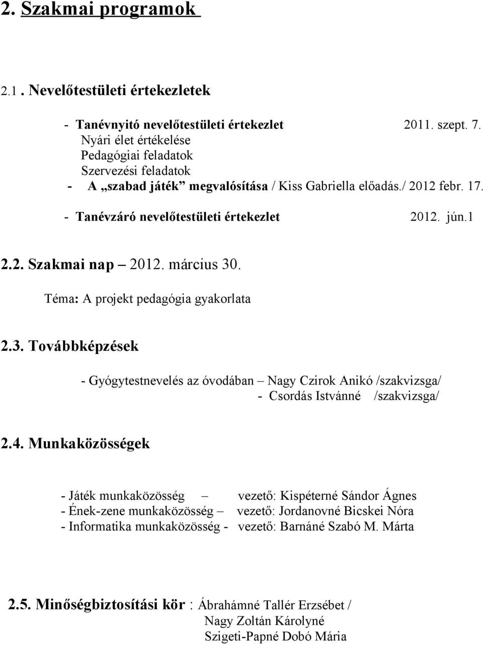 március 30. Téma: A projekt pedagógia gyakorlata 2.3. Továbbképzések - Gyógytestnevelés az óvodában Nagy Czirok Anikó /szakvizsga/ - Csordás Istvánné /szakvizsga/ 2.4.