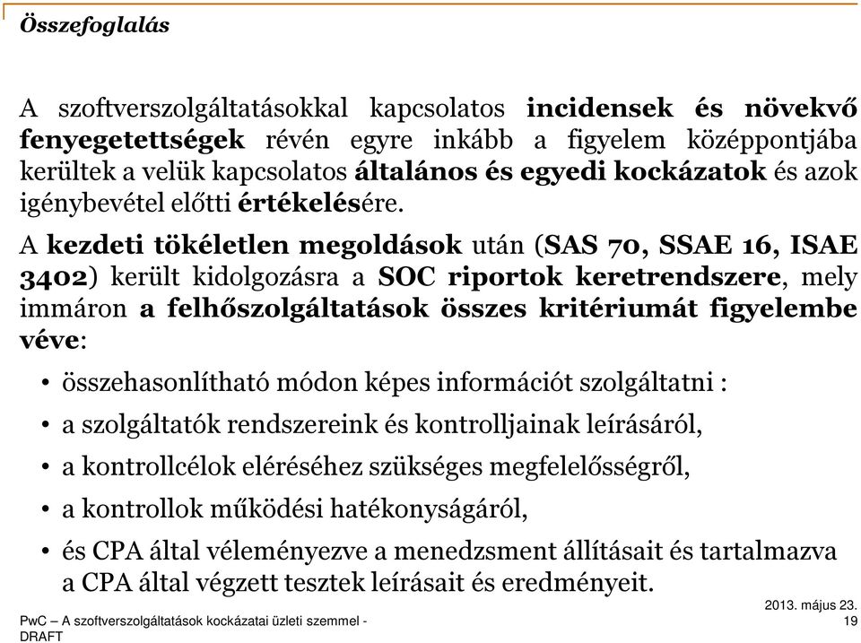 A kezdeti tökéletlen megoldások után (SAS 70, SSAE 16, ISAE 3402) került kidolgozásra a SOC riportok keretrendszere, mely immáron a felhőszolgáltatások összes kritériumát figyelembe véve: