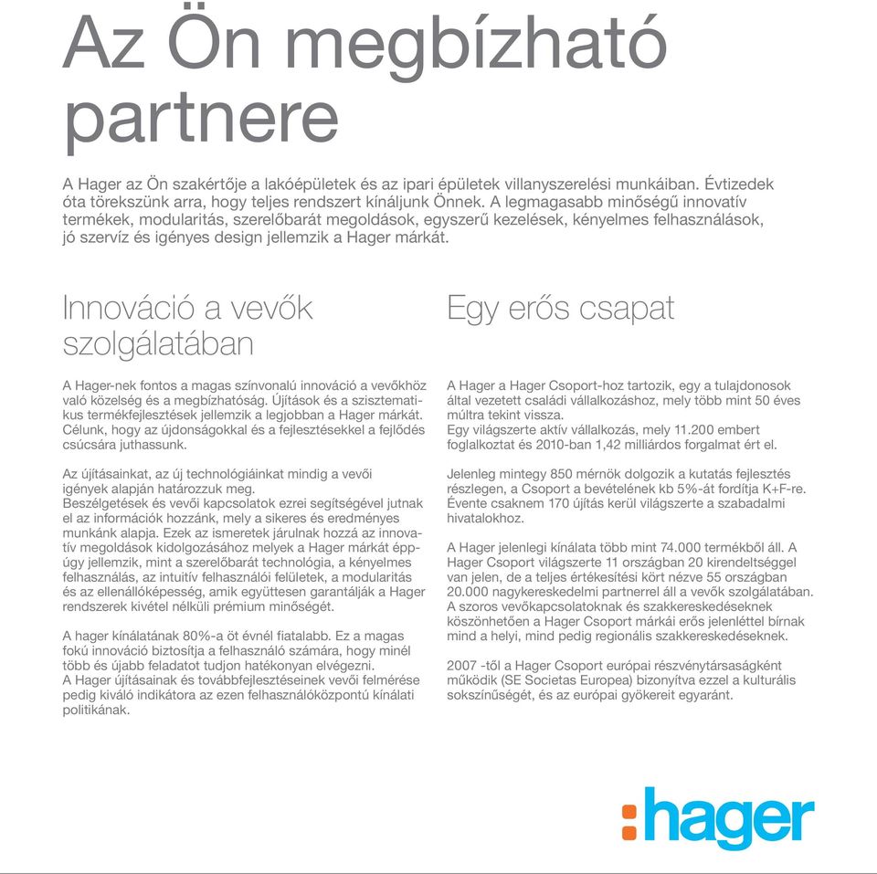 Innováció a vevők szolgálatában A Hager-nek fontos a magas színvonalú innováció a vevőkhöz való közelség és a megbízhatóság.