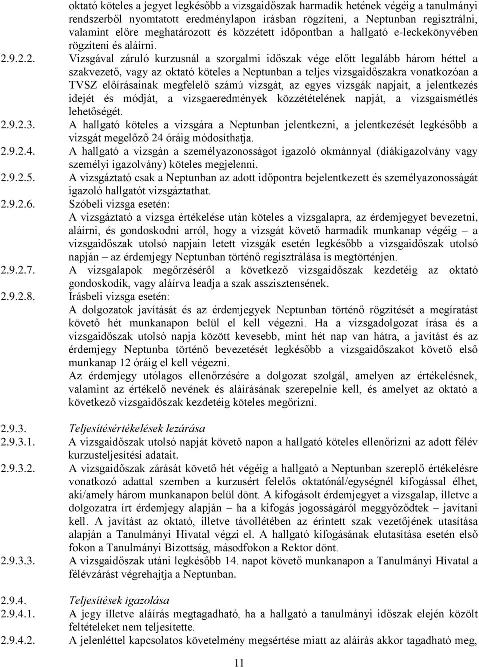 9.2.2. Vizsgával záruló kurzusnál a szorgalmi időszak vége előtt legalább három héttel a szakvezető, vagy az oktató köteles a Neptunban a teljes vizsgaidőszakra vonatkozóan a TVSZ előírásainak