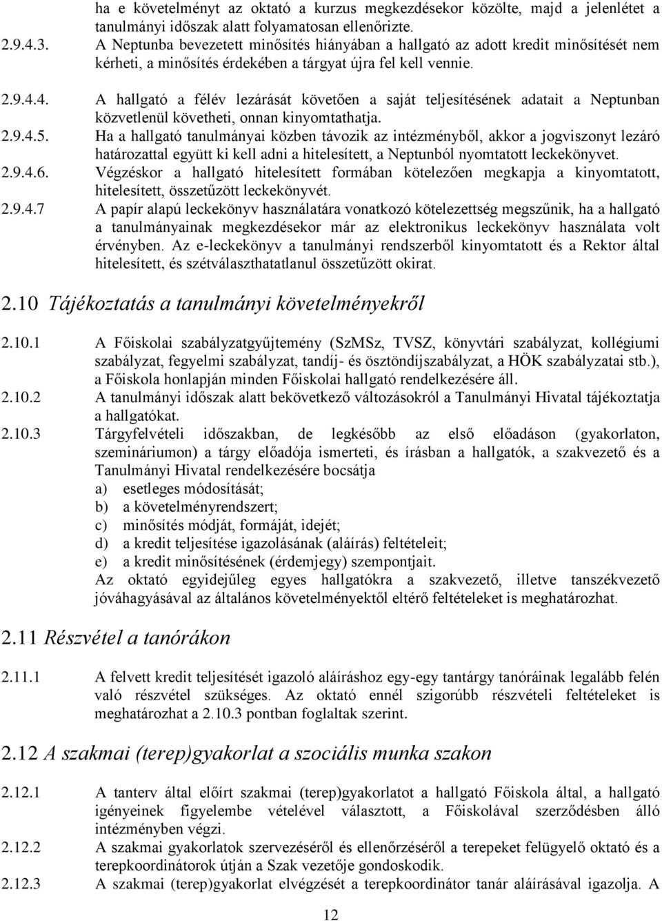 4. A hallgató a félév lezárását követően a saját teljesítésének adatait a Neptunban közvetlenül követheti, onnan kinyomtathatja. 2.9.4.5.