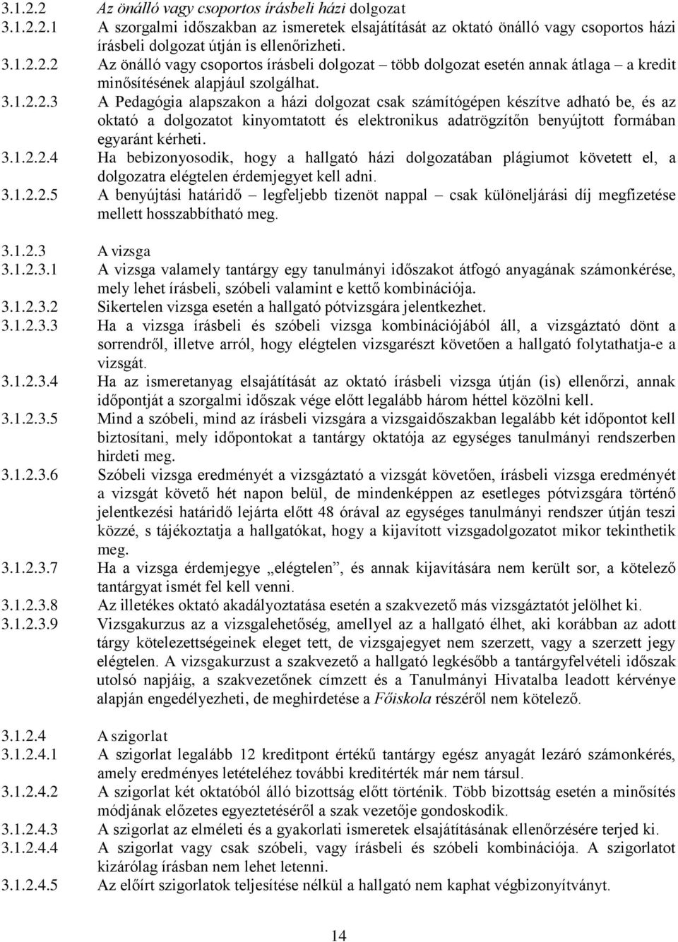 3.1.2.2.5 A benyújtási határidő legfeljebb tizenöt nappal csak különeljárási díj megfizetése mellett hosszabbítható meg. 3.1.2.3 A vizsga 3.1.2.3.1 A vizsga valamely tantárgy egy tanulmányi időszakot átfogó anyagának számonkérése, mely lehet írásbeli, szóbeli valamint e kettő kombinációja.