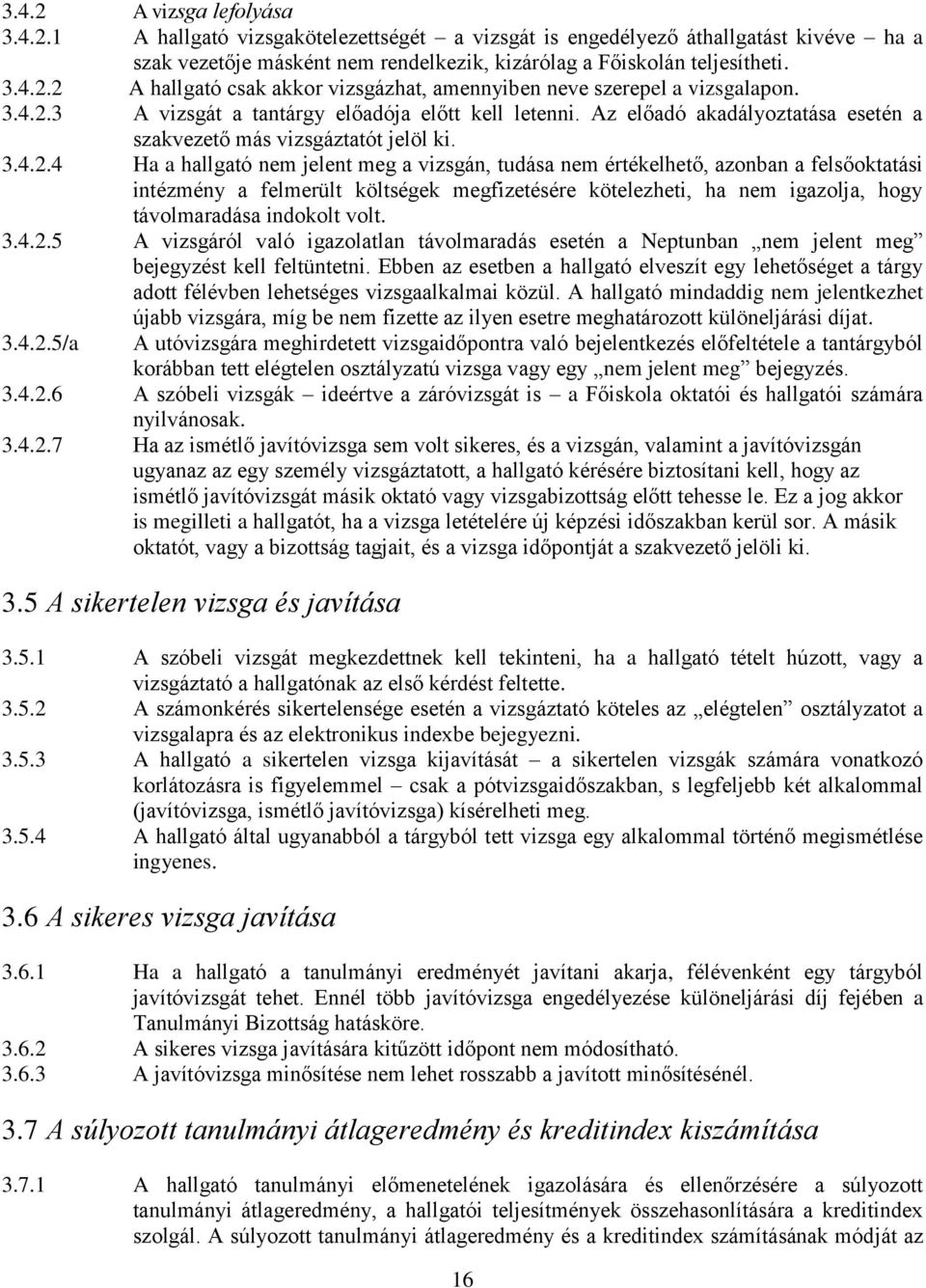 3 A vizsgát a tantárgy előadója előtt kell letenni. Az előadó akadályoztatása esetén a szakvezető más vizsgáztatót jelöl ki.