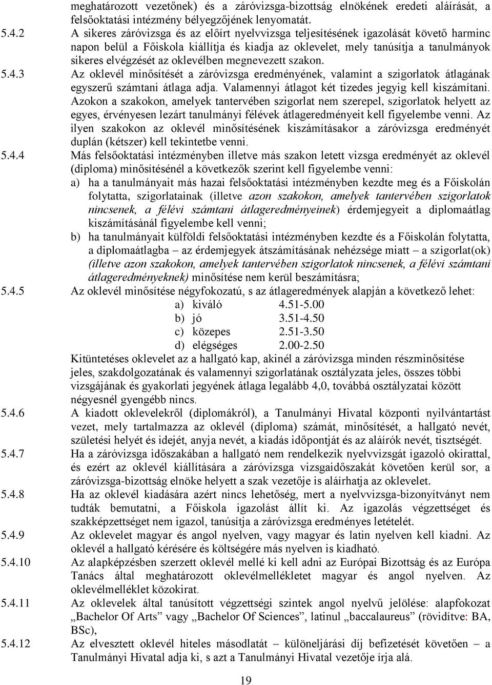 oklevélben megnevezett szakon. 5.4.3 Az oklevél minősítését a záróvizsga eredményének, valamint a szigorlatok átlagának egyszerű számtani átlaga adja.