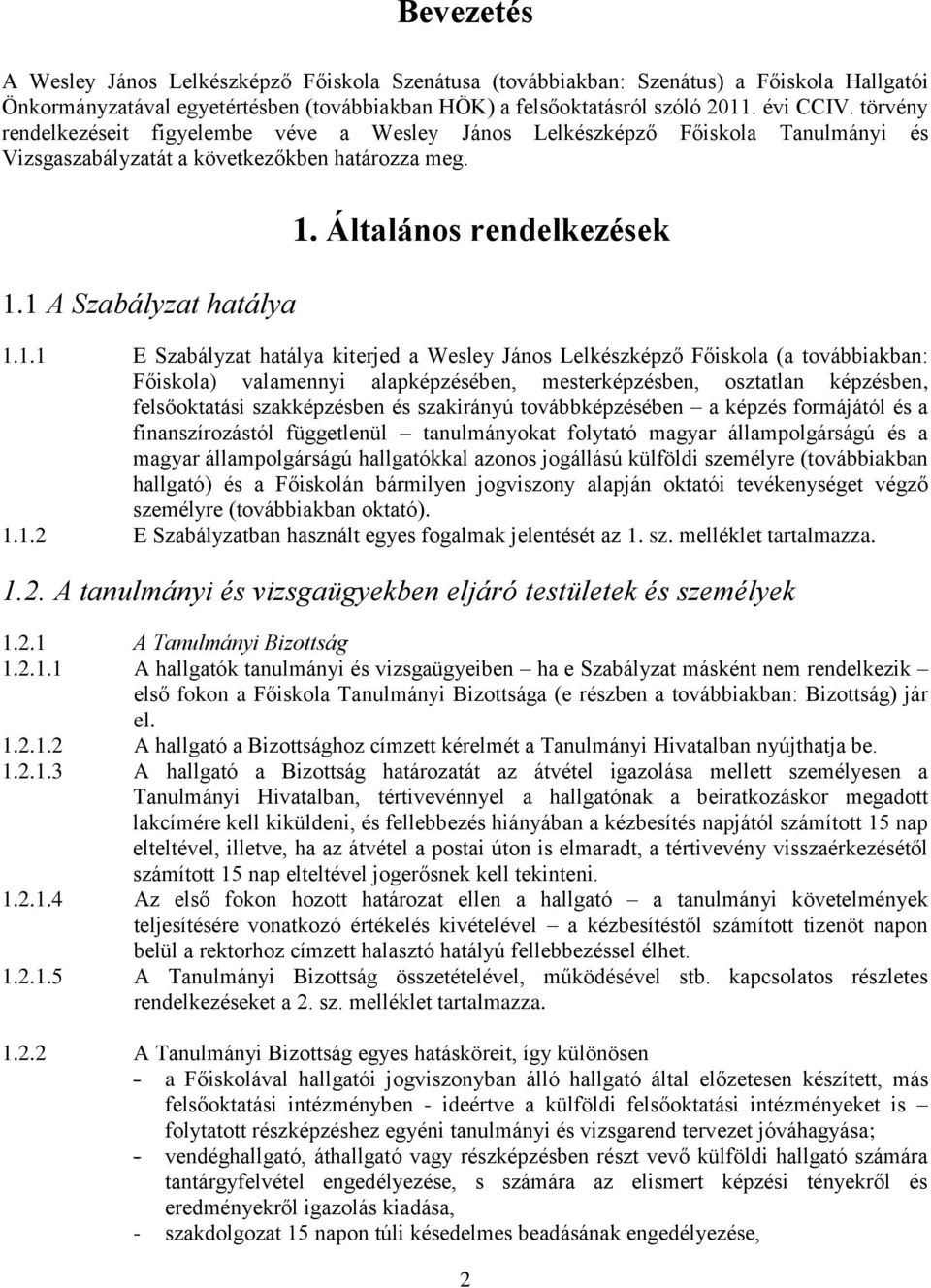 1 A Szabályzat hatálya 1. Általános rendelkezések 1.1.1 E Szabályzat hatálya kiterjed a Wesley János Lelkészképző Főiskola (a továbbiakban: Főiskola) valamennyi alapképzésében, mesterképzésben,