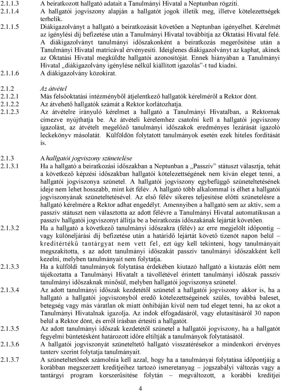 A diákigazolványt tanulmányi időszakonként a beiratkozás megerősítése után a Tanulmányi Hivatal matricával érvényesíti.