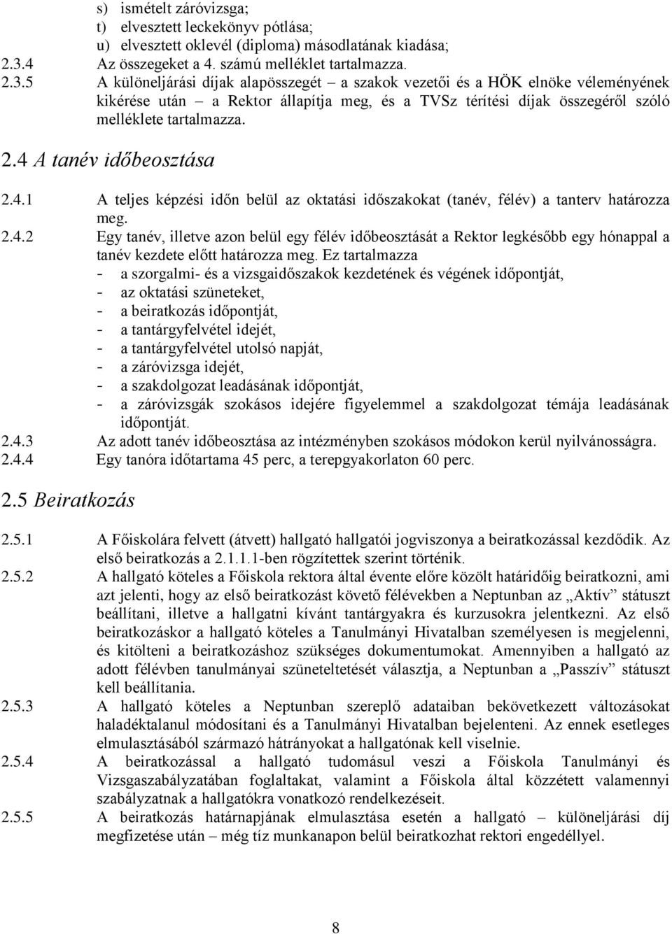 5 A különeljárási díjak alapösszegét a szakok vezetői és a HÖK elnöke véleményének kikérése után a Rektor állapítja meg, és a TVSz térítési díjak összegéről szóló melléklete tartalmazza. 2.