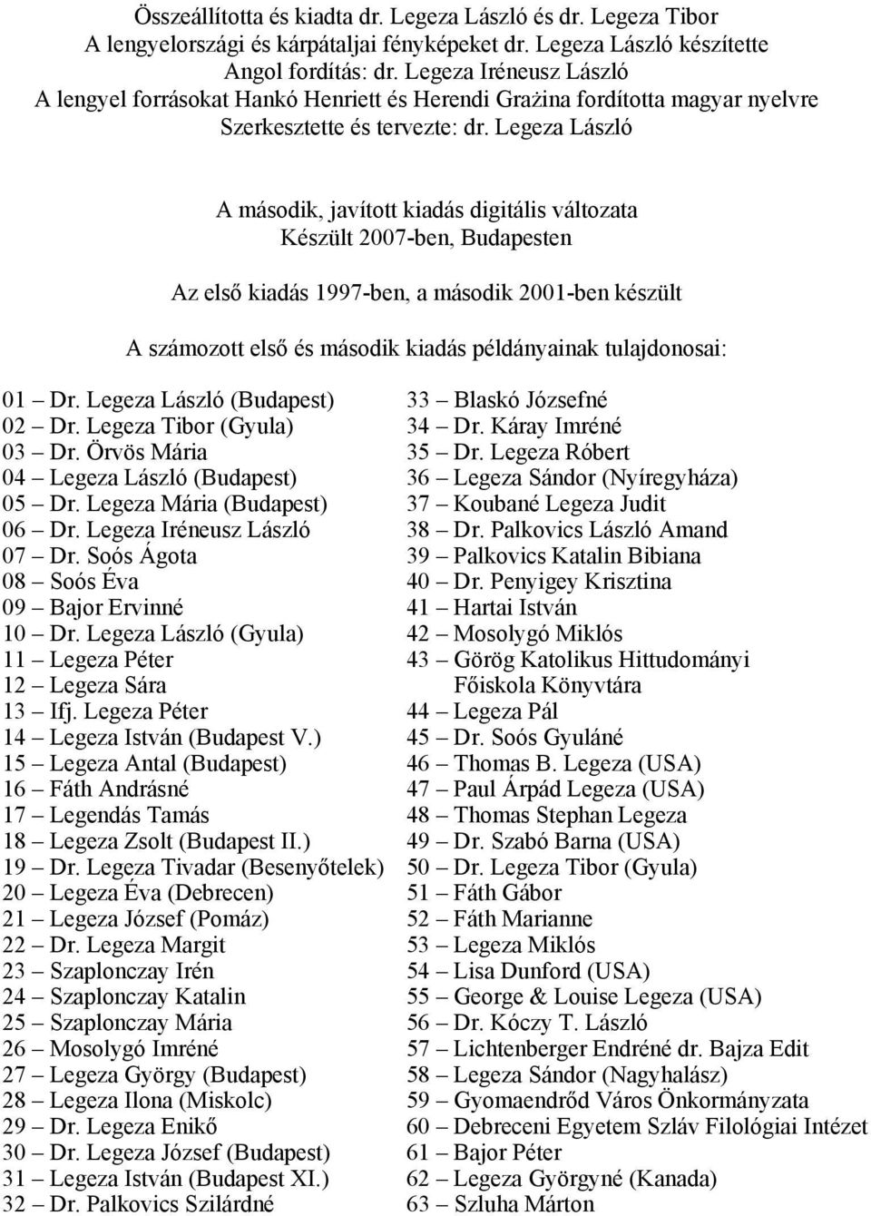 Legeza László A második, javított kiadás digitális változata Készült 2007-ben, Budapesten Az első kiadás 1997-ben, a második 2001-ben készült A számozott első és második kiadás példányainak