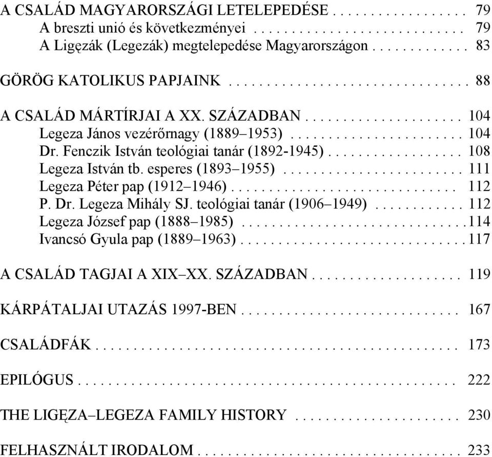 Fenczik István teológiai tanár (1892-1945).................. 108 Legeza István tb. esperes (1893 1955)........................ 111 Legeza Péter pap (1912 1946).............................. 112 P. Dr.