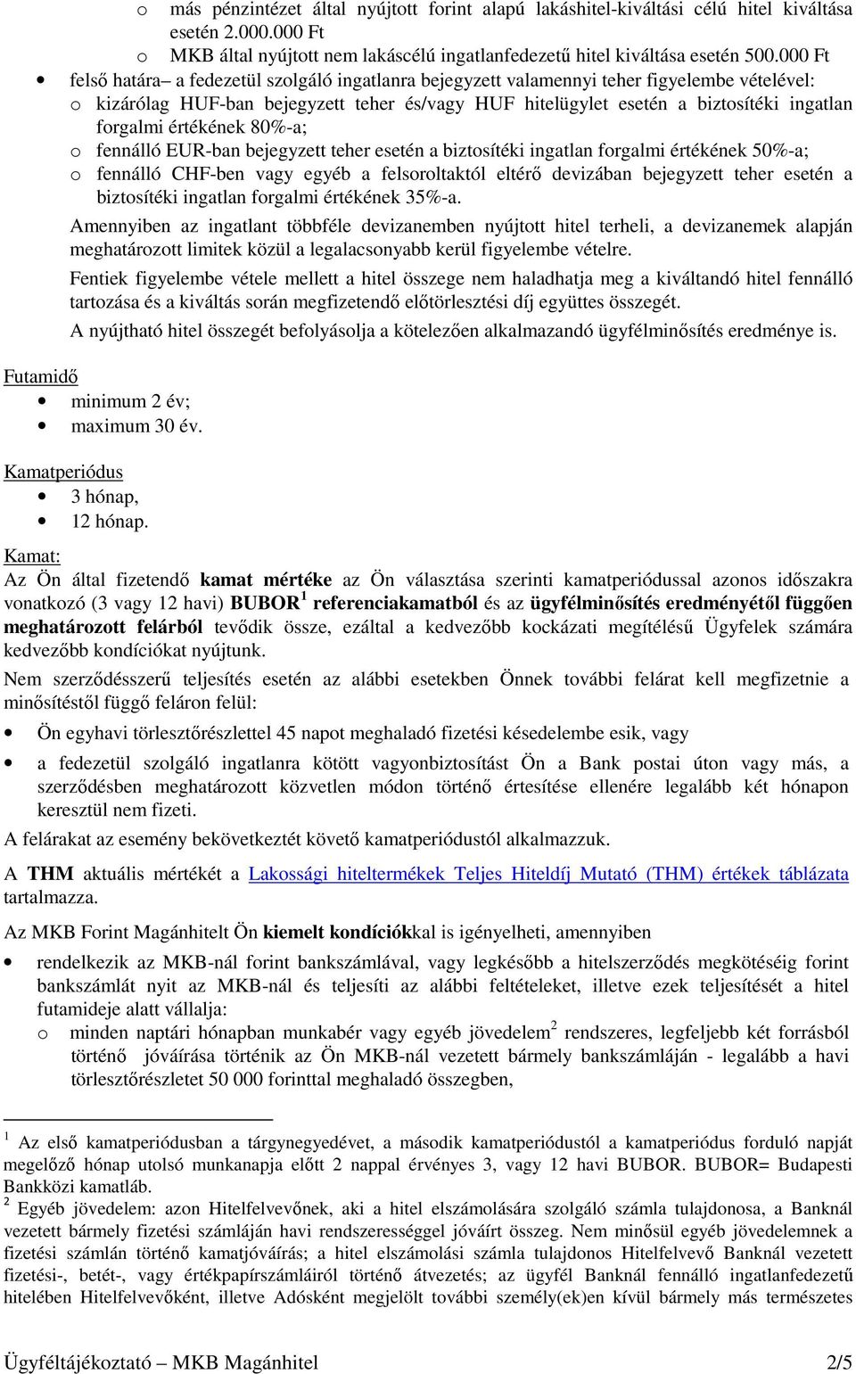 forgalmi értékének 80%-a; o fennálló EUR-ban bejegyzett teher esetén a biztosítéki ingatlan forgalmi értékének 50%-a; o fennálló CHF-ben vagy egyéb a felsoroltaktól eltérő devizában bejegyzett teher