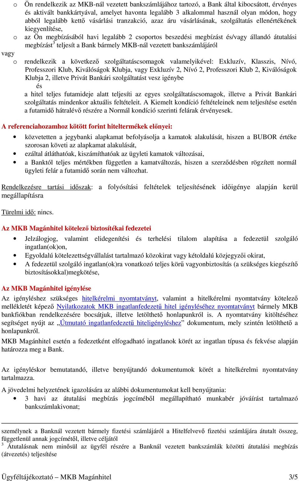 megbízást 3 teljesít a Bank bármely MKB-nál vezetett bankszámlájáról rendelkezik a következő szolgáltatáscsomagok valamelyikével: Exkluzív, Klasszis, Nívó, Professzori Klub, Kiválóságok Klubja, vagy