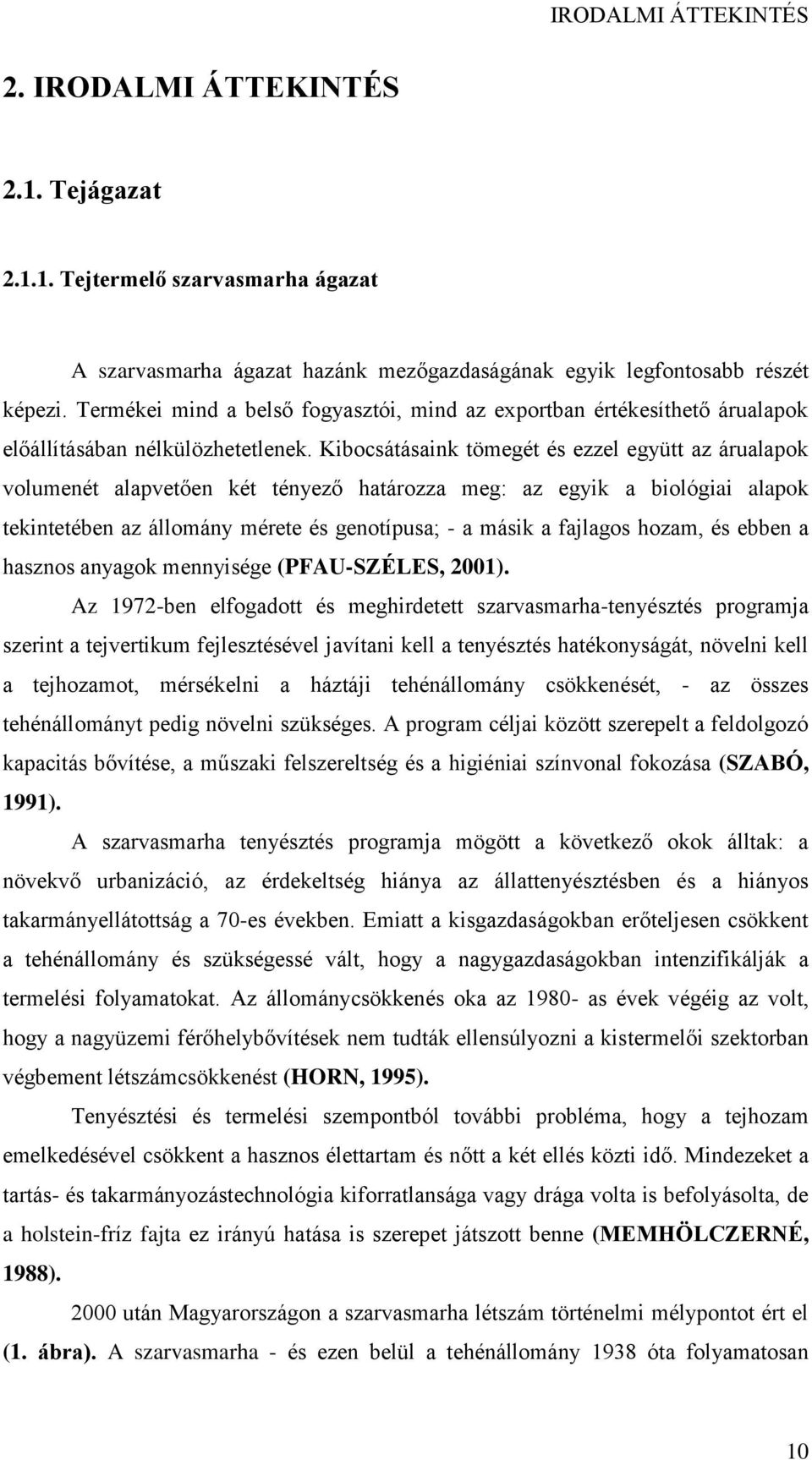 Kibocsátásaink tömegét és ezzel együtt az árualapok volumenét alapvetően két tényező határozza meg: az egyik a biológiai alapok tekintetében az állomány mérete és genotípusa; - a másik a fajlagos