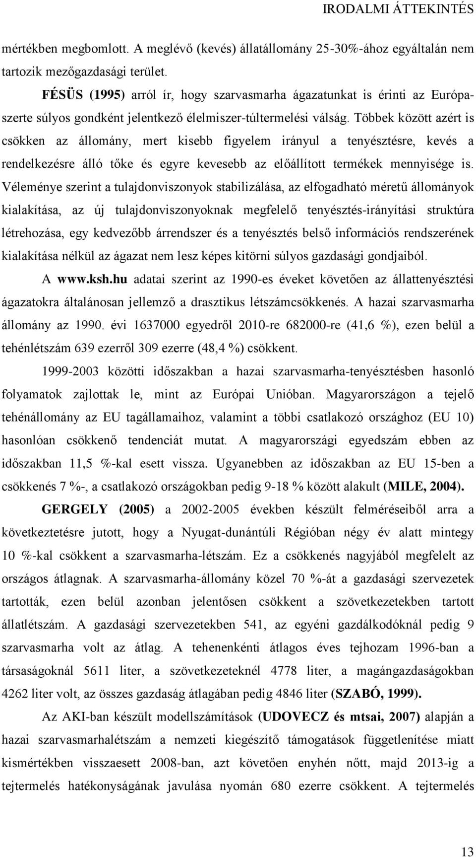 Többek között azért is csökken az állomány, mert kisebb figyelem irányul a tenyésztésre, kevés a rendelkezésre álló tőke és egyre kevesebb az előállított termékek mennyisége is.