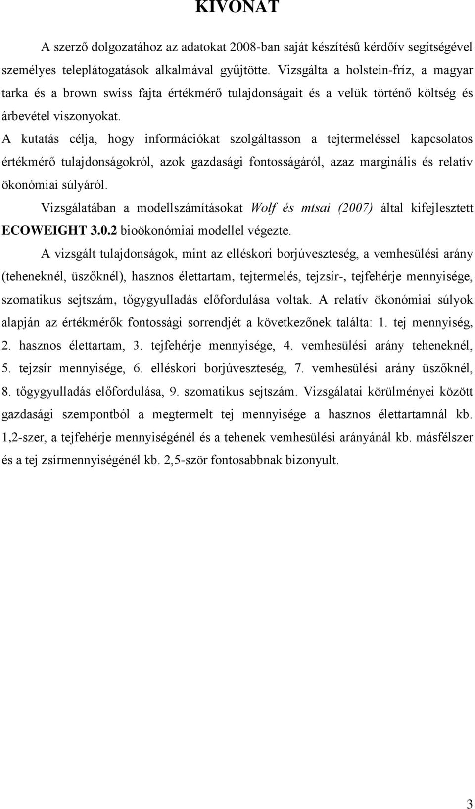 A kutatás célja, hogy információkat szolgáltasson a tejtermeléssel kapcsolatos értékmérő tulajdonságokról, azok gazdasági fontosságáról, azaz marginális és relatív ökonómiai súlyáról.