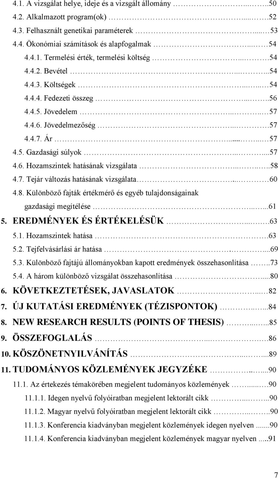 ......58 4.7. Tejár változás hatásának vizsgálata... 60 4.8. Különböző fajták értékmérő és egyéb tulajdonságainak gazdasági megítélése......61 5. EREDMÉNYEK ÉS ÉRTÉKELÉSÜK.....63 5.1. Hozamszintek hatása.