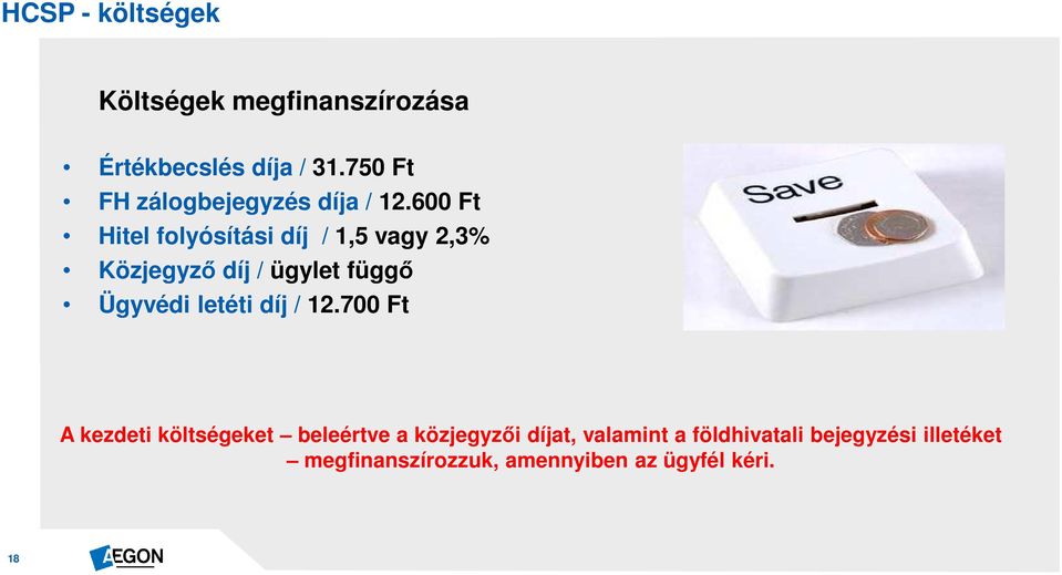 600 Ft Hitel folyósítási díj / 1,5 vagy 2,3% Közjegyző díj / ügylet függő Ügyvédi letéti