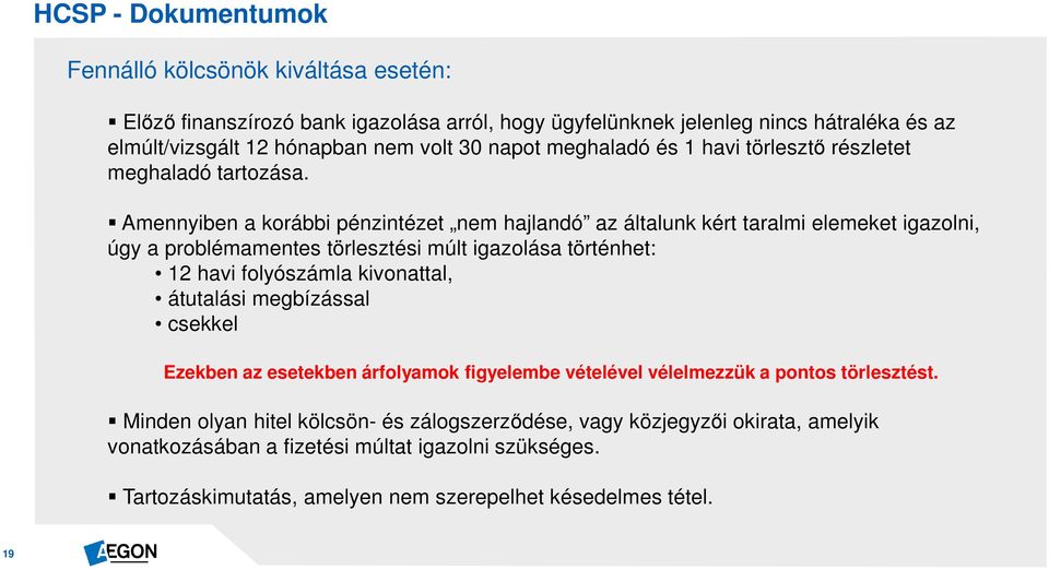 Amennyiben a korábbi pénzintézet nem hajlandó az általunk kért taralmi elemeket igazolni, úgy a problémamentes törlesztési múlt igazolása történhet: 12 havi folyószámla kivonattal,