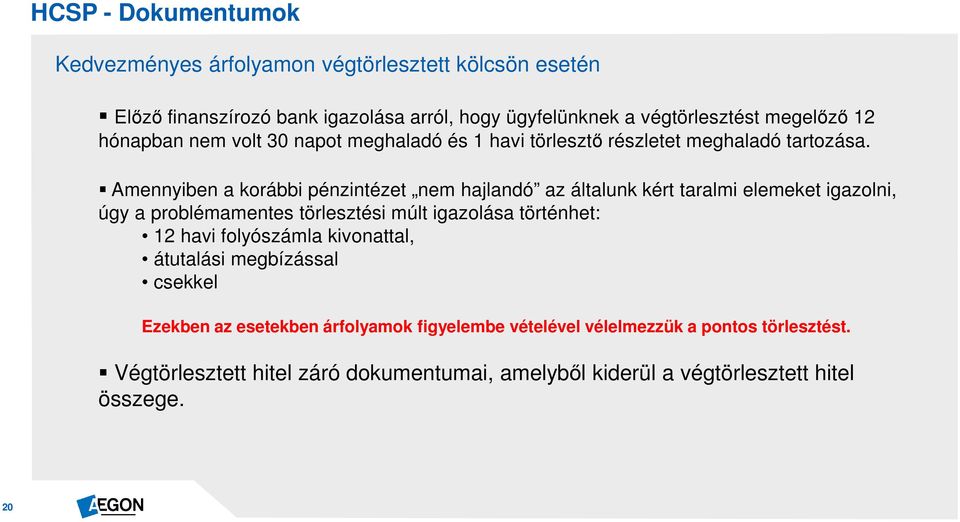 Amennyiben a korábbi pénzintézet nem hajlandó az általunk kért taralmi elemeket igazolni, úgy a problémamentes törlesztési múlt igazolása történhet: 12 havi