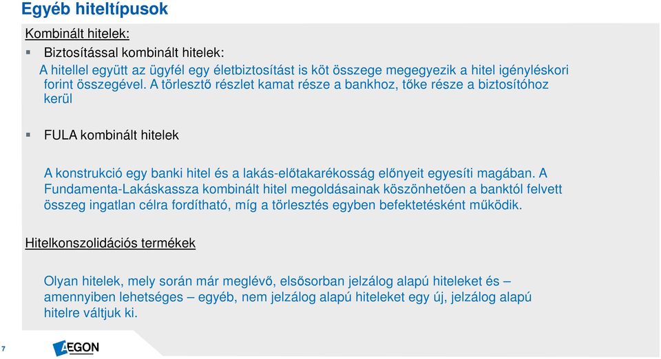 A Fundamenta-Lakáskassza kombinált hitel megoldásainak köszönhetően a banktól felvett összeg ingatlan célra fordítható, míg a törlesztés egyben befektetésként működik.