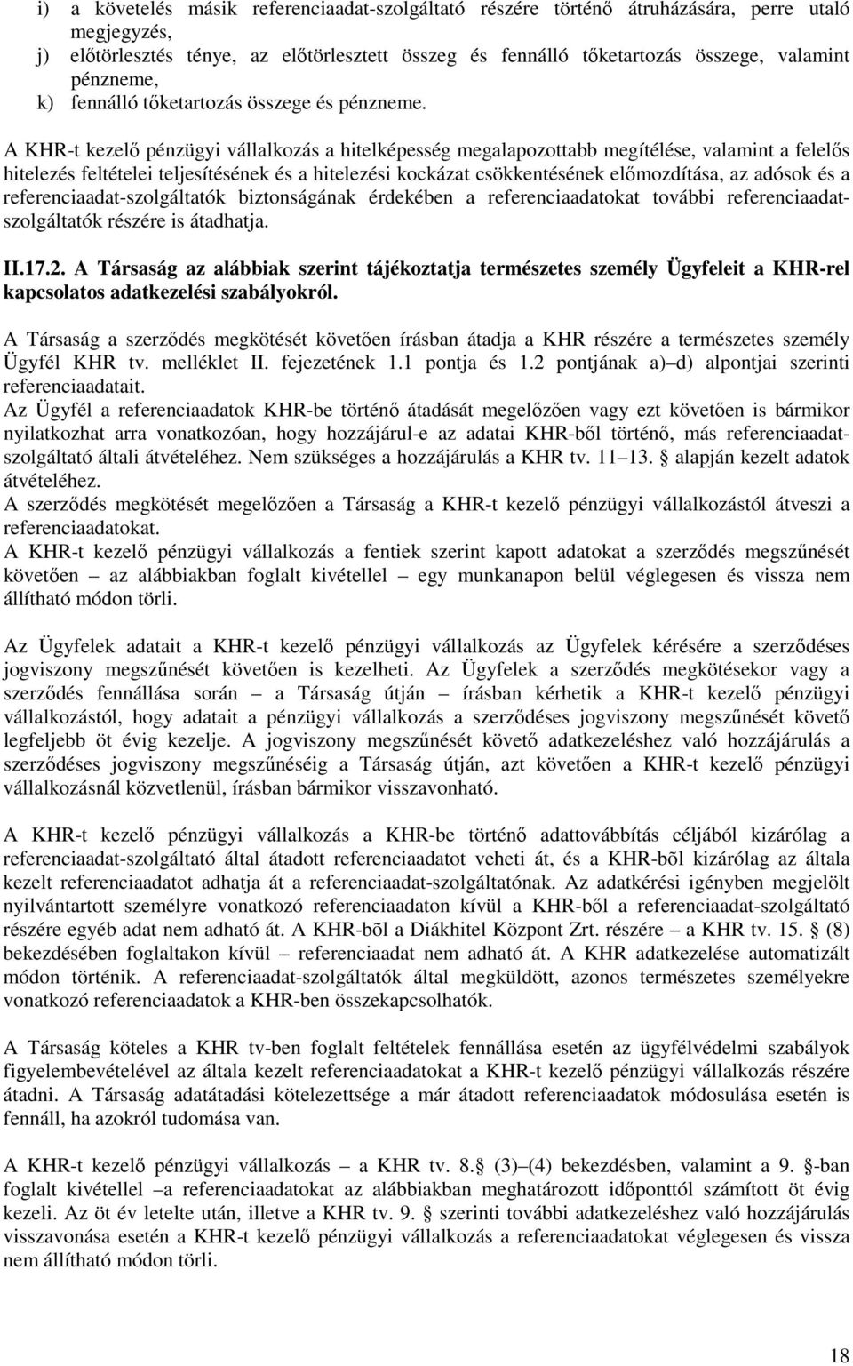 A KHR-t kezelő pénzügyi vállalkozás a hitelképesség megalapozottabb megítélése, valamint a felelős hitelezés feltételei teljesítésének és a hitelezési kockázat csökkentésének előmozdítása, az adósok