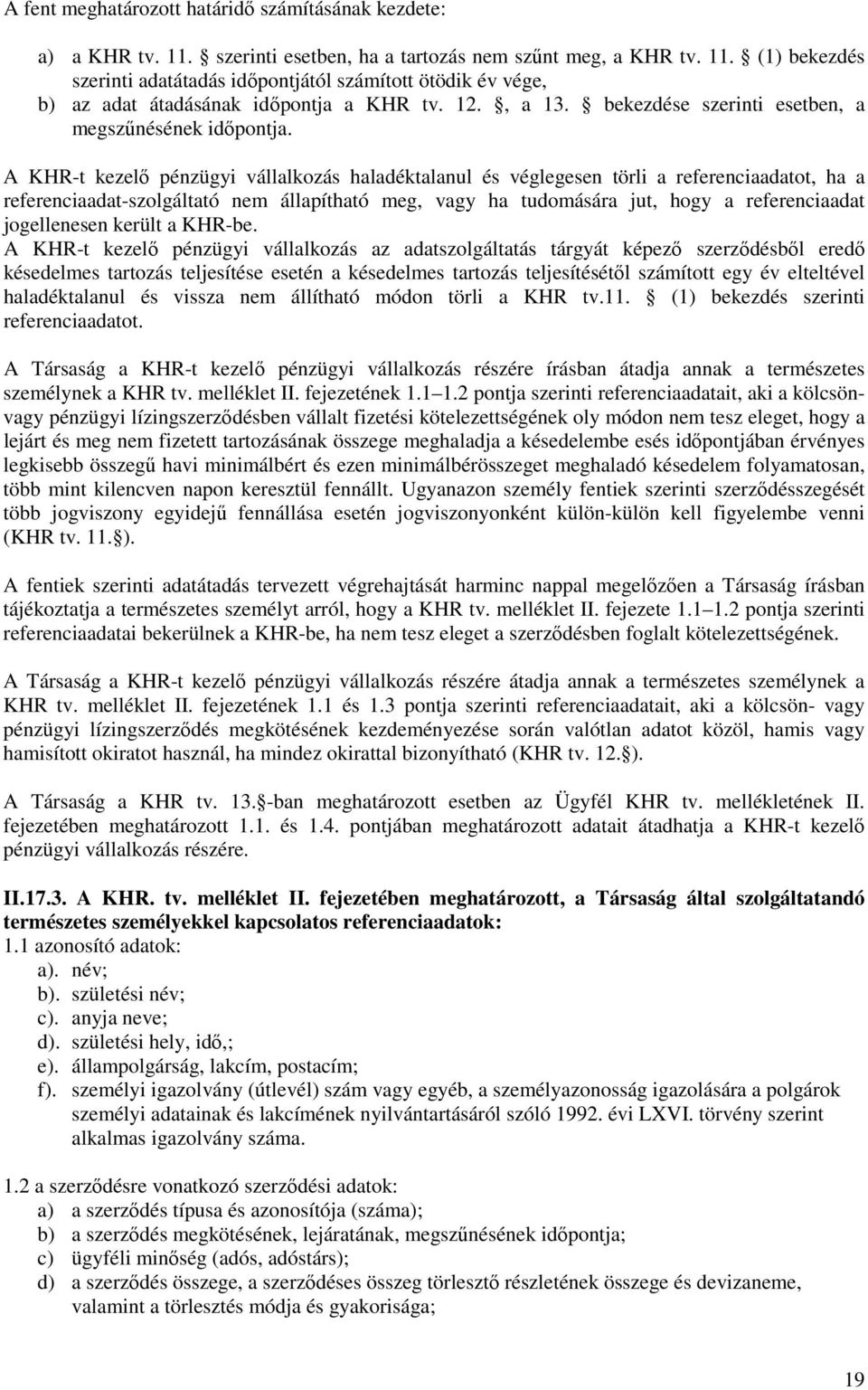 A KHR-t kezelő pénzügyi vállalkozás haladéktalanul és véglegesen törli a referenciaadatot, ha a referenciaadat-szolgáltató nem állapítható meg, vagy ha tudomására jut, hogy a referenciaadat