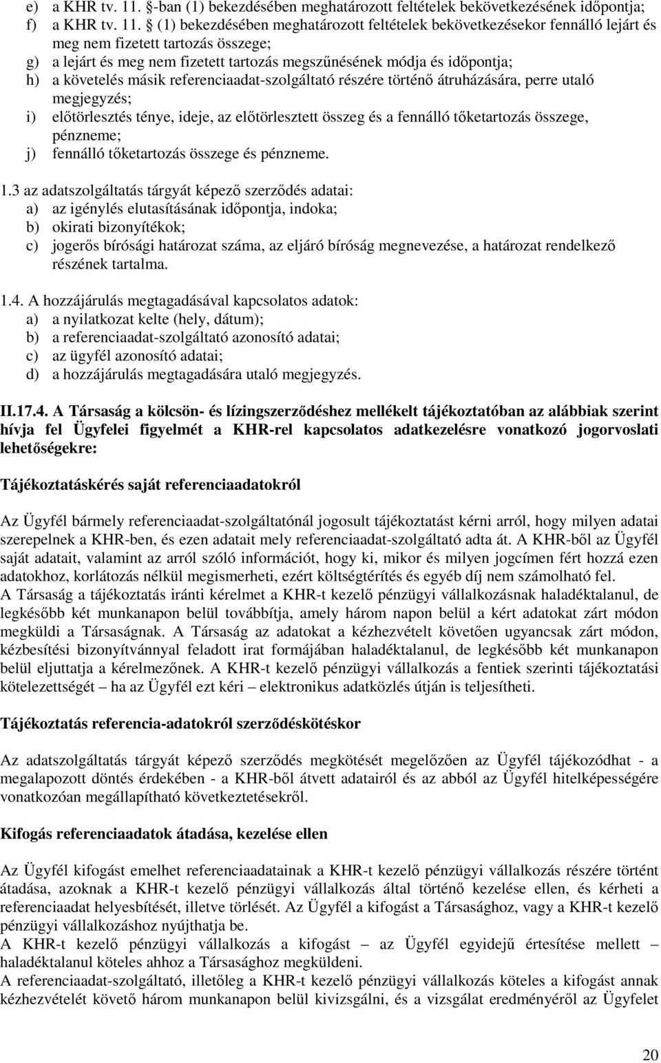 (1) bekezdésében meghatározott feltételek bekövetkezésekor fennálló lejárt és meg nem fizetett tartozás összege; g) a lejárt és meg nem fizetett tartozás megszűnésének módja és időpontja; h) a