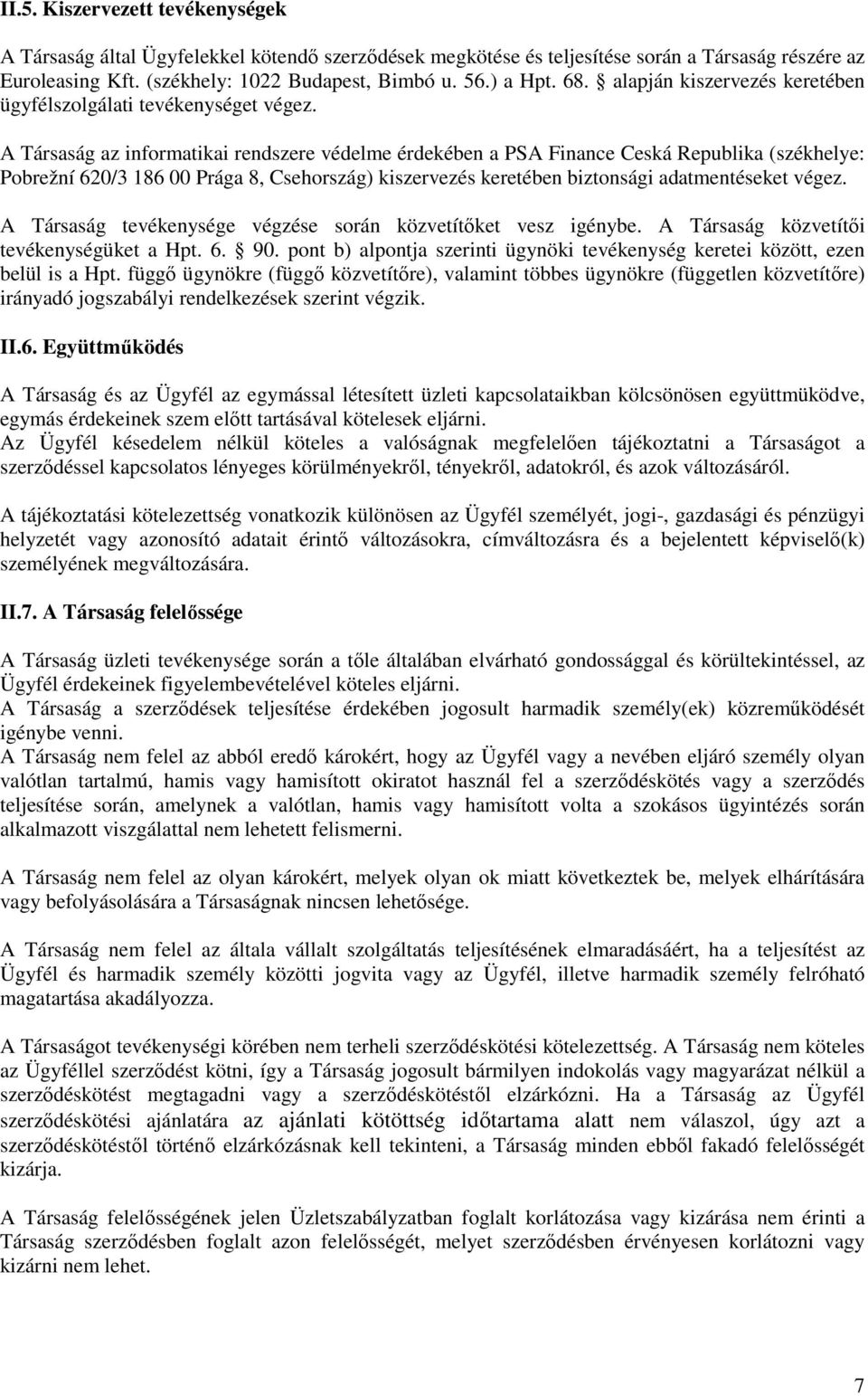 A Társaság az informatikai rendszere védelme érdekében a PSA Finance Ceská Republika (székhelye: Pobrežní 620/3 186 00 Prága 8, Csehország) kiszervezés keretében biztonsági adatmentéseket végez.