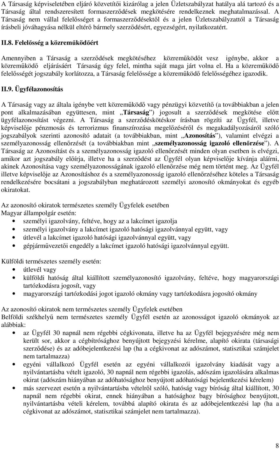 Felelősség a közreműködőért Amennyiben a Társaság a szerződések megkötéséhez közreműködőt vesz igénybe, akkor a közreműködő eljárásáért Társaság úgy felel, mintha saját maga járt volna el.