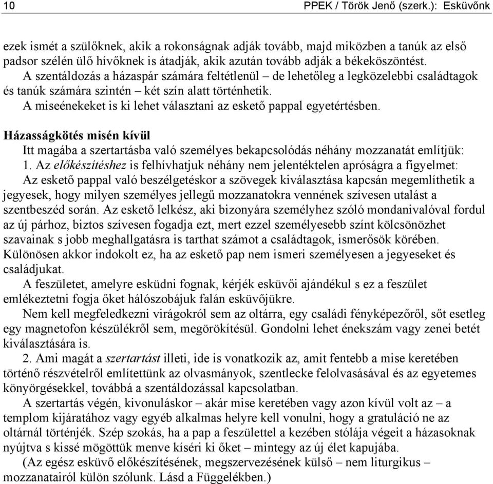 A szentáldozás a házaspár számára feltétlenül de lehetőleg a legközelebbi családtagok és tanúk számára szintén két szín alatt történhetik.