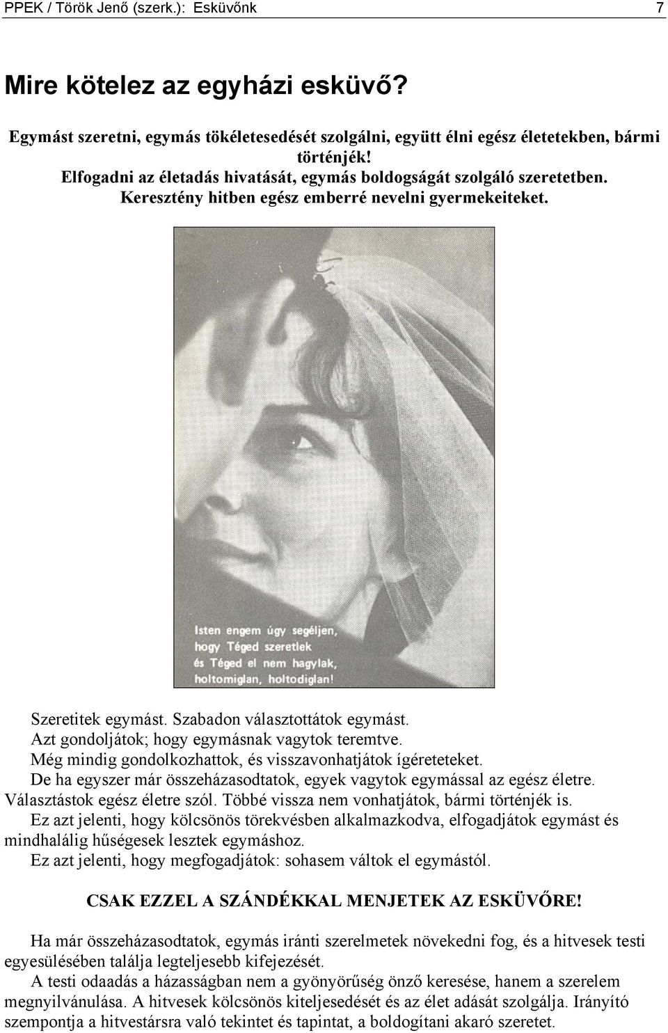 Azt gondoljátok; hogy egymásnak vagytok teremtve. Még mindig gondolkozhattok, és visszavonhatjátok ígéreteteket. De ha egyszer már összeházasodtatok, egyek vagytok egymással az egész életre.