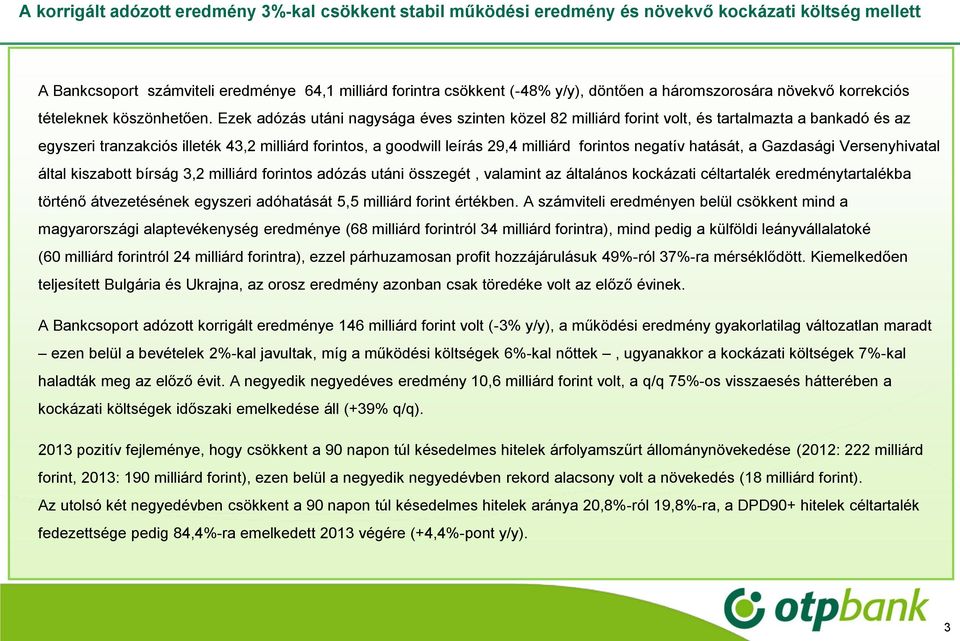 Ezek adózás utáni nagysága éves szinten közel 82 milliárd forint volt, és tartalmazta a bankadó és az egyszeri tranzakciós illeték 43,2 milliárd forintos, a goodwill leírás 29,4 milliárd forintos