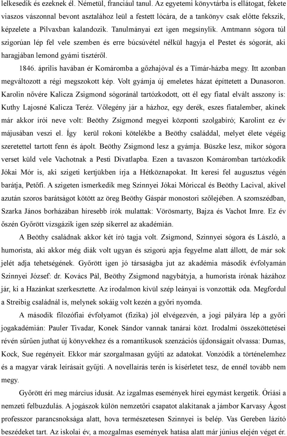 Tanulmányai ezt igen megsínylik. Amtmann sógora túl szigorúan lép fel vele szemben és erre búcsúvétel nélkül hagyja el Pestet és sógorát, aki haragjában lemond gyámi tisztéről. 1846.