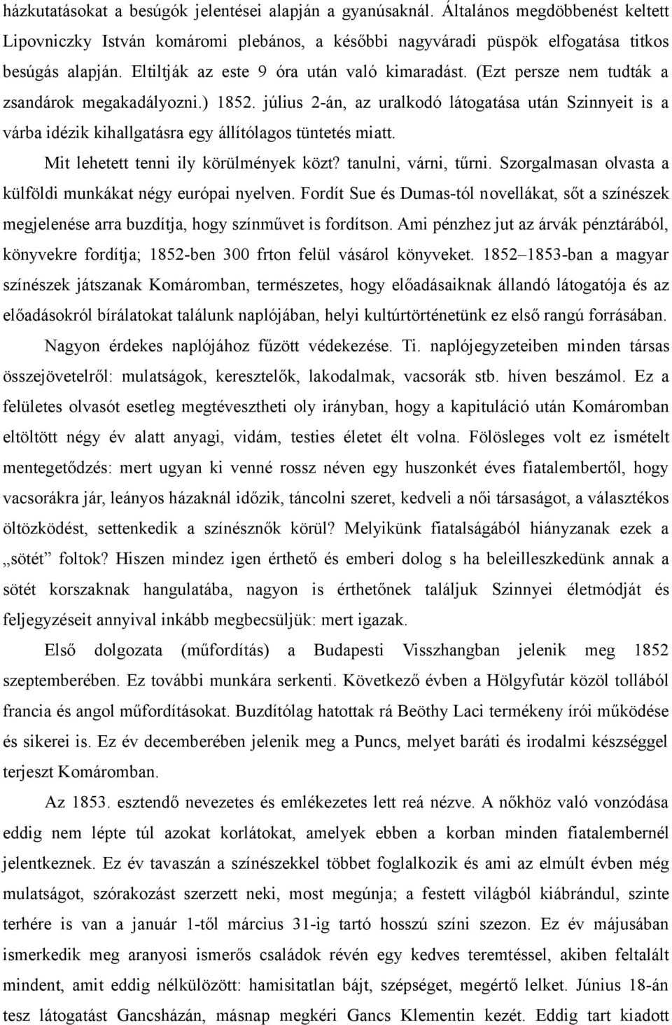 július 2-án, az uralkodó látogatása után Szinnyeit is a várba idézik kihallgatásra egy állítólagos tüntetés miatt. Mit lehetett tenni ily körülmények közt? tanulni, várni, tűrni.