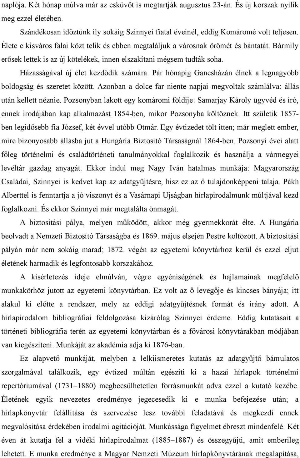 Házasságával új élet kezdődik számára. Pár hónapig Gancsházán élnek a legnagyobb boldogság és szeretet között. Azonban a dolce far niente napjai megvoltak számlálva: állás után kellett néznie.