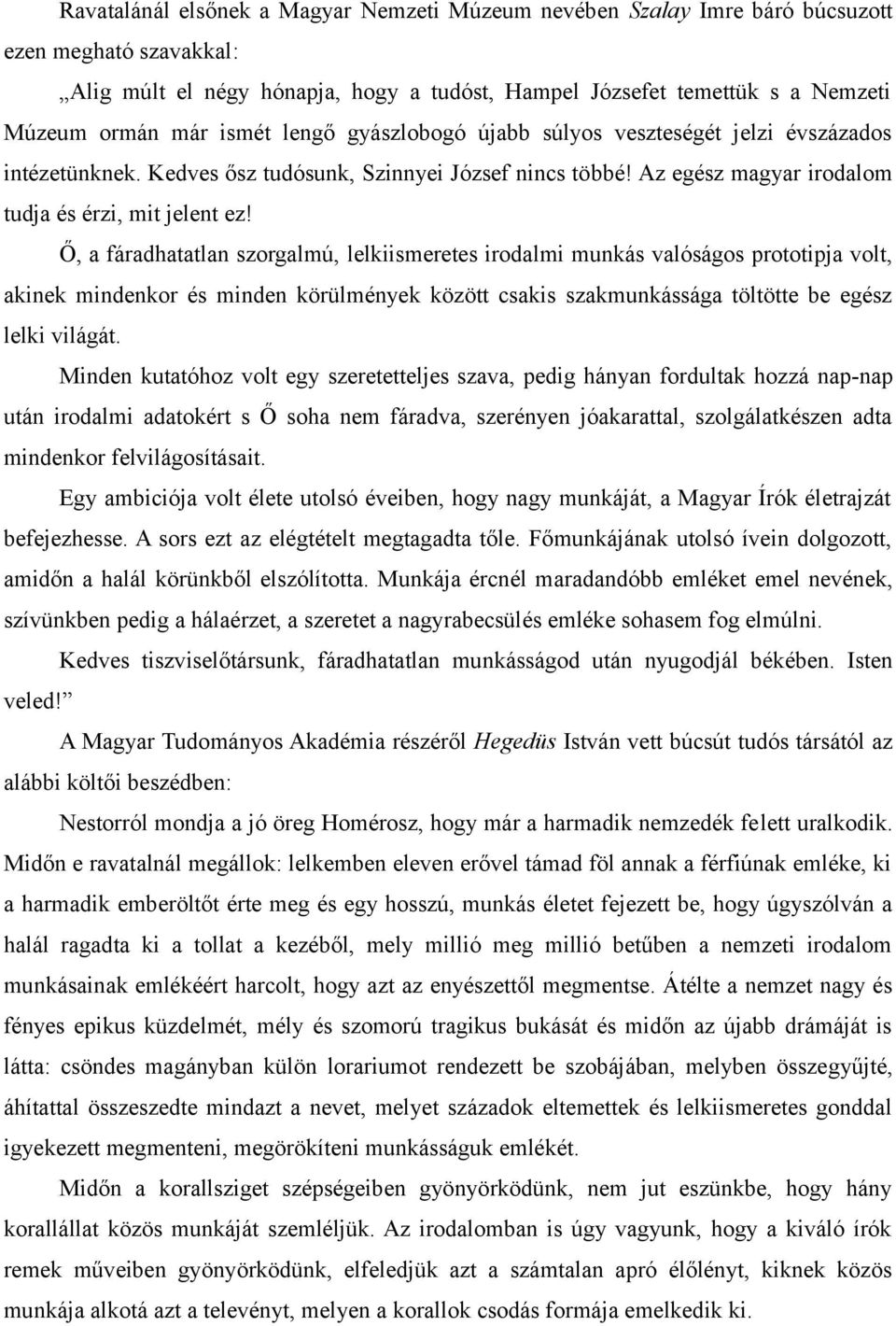 Ő, a fáradhatatlan szorgalmú, lelkiismeretes irodalmi munkás valóságos prototipja volt, akinek mindenkor és minden körülmények között csakis szakmunkássága töltötte be egész lelki világát.