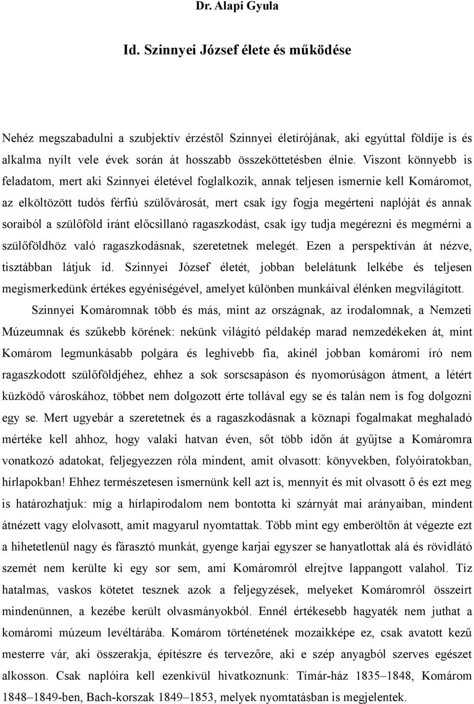 Viszont könnyebb is feladatom, mert aki Szinnyei életével foglalkozik, annak teljesen ismernie kell Komáromot, az elköltözött tudós férfiú szülővárosát, mert csak így fogja megérteni naplóját és