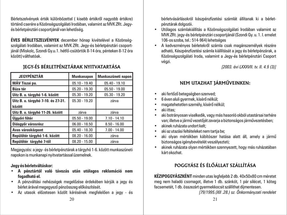 hétfõ-csütörtök 8-14 óra, pénteken 8-12 óra között) válthatóak. JEGY-ÉS BÉRLETPÉNZTÁRAK NYITVATARTÁSA JEGYPÉNZTÁR Munkanapon Munkaszüneti napon MÁV Tiszai pu. Búza tér Uitz B. u. tárgyhó 1-6.