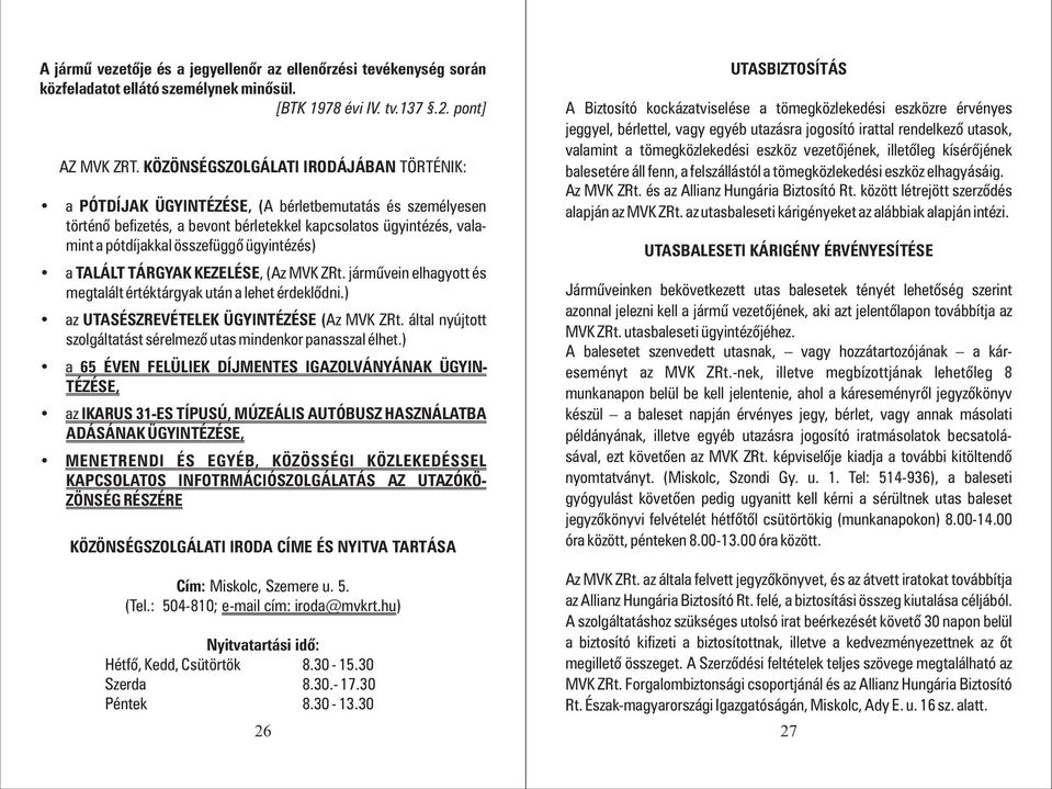 ügyintézés) a TALÁLT TÁRGYAK KEZELÉSE, (Az MVK ZRt. jármûvein elhagyott és megtalált értéktárgyak után a lehet érdeklõdni.) az UTASÉSZREVÉTELEK ÜGYINTÉZÉSE ( Az MVK ZRt.