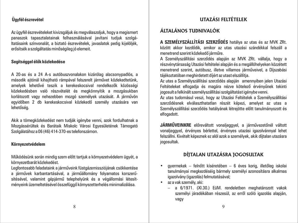 Segítséggel élõk közlekedése A 20-as és a 24 A-s autóbuszvonalakon kizárólag alacsonypadlós, a második ajtónál kihajtható rámpával felszerelt jármûvet közlekedtetünk, amelyek lehetõvé teszik a