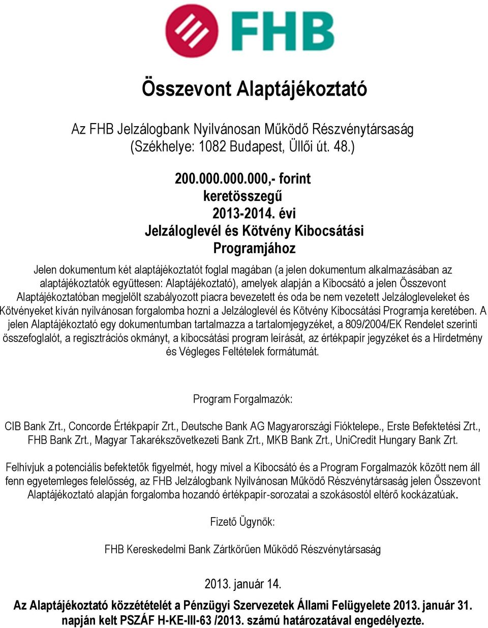 alapján a Kibocsátó a jelen Összevont Alaptájékoztatóban megjelölt szabályozott piacra bevezetett és oda be nem vezetett Jelzálogleveleket és Kötvényeket kíván nyilvánosan forgalomba hozni a