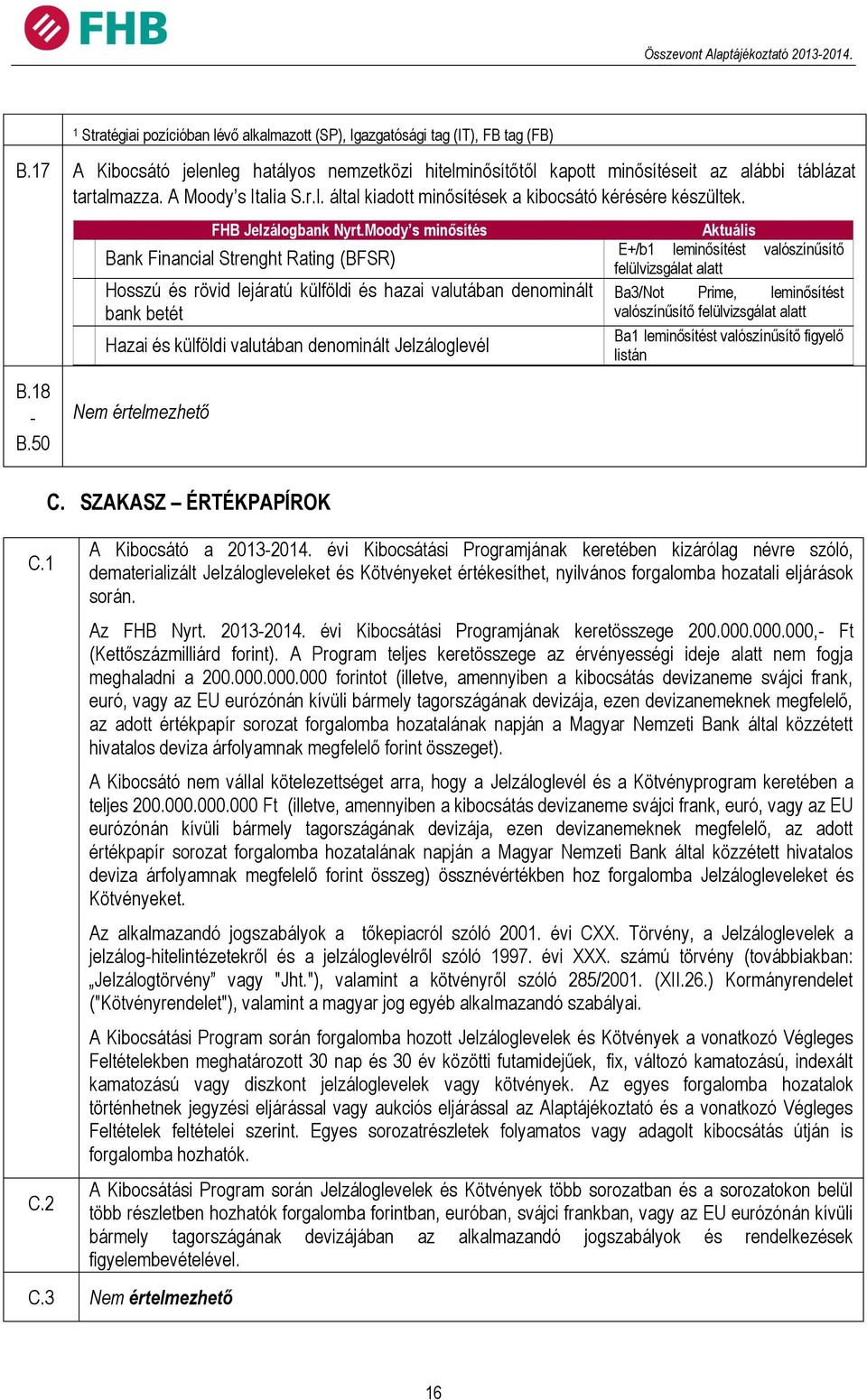 Moody s minősítés Bank Financial Strenght Rating (BFSR) Hosszú és rövid lejáratú külföldi és hazai valutában denominált bank betét Hazai és külföldi valutában denominált Jelzáloglevél Nem