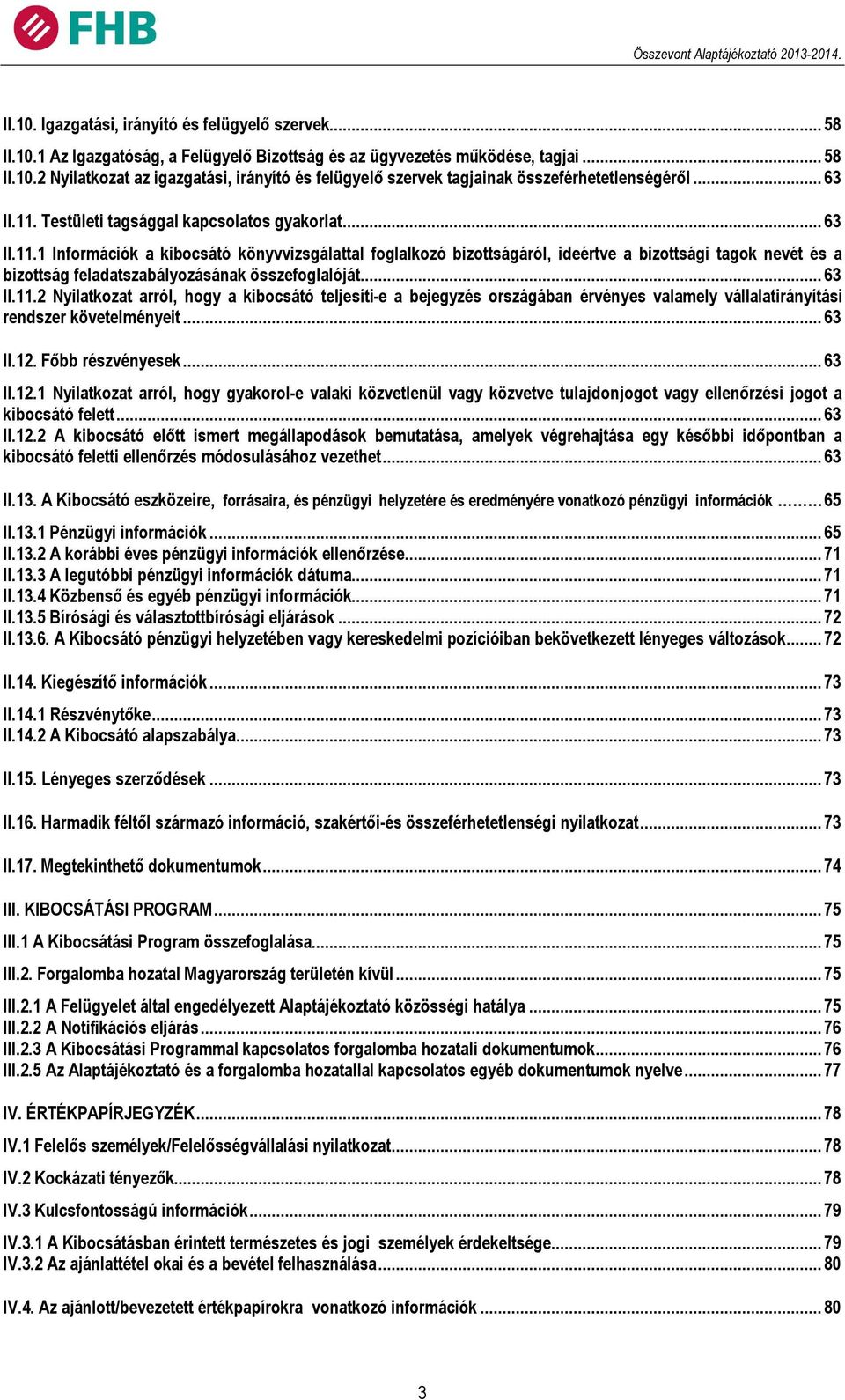 .. 63 II.11.2 Nyilatkozat arról, hogy a kibocsátó teljesíti-e a bejegyzés országában érvényes valamely vállalatirányítási rendszer követelményeit... 63 II.12.