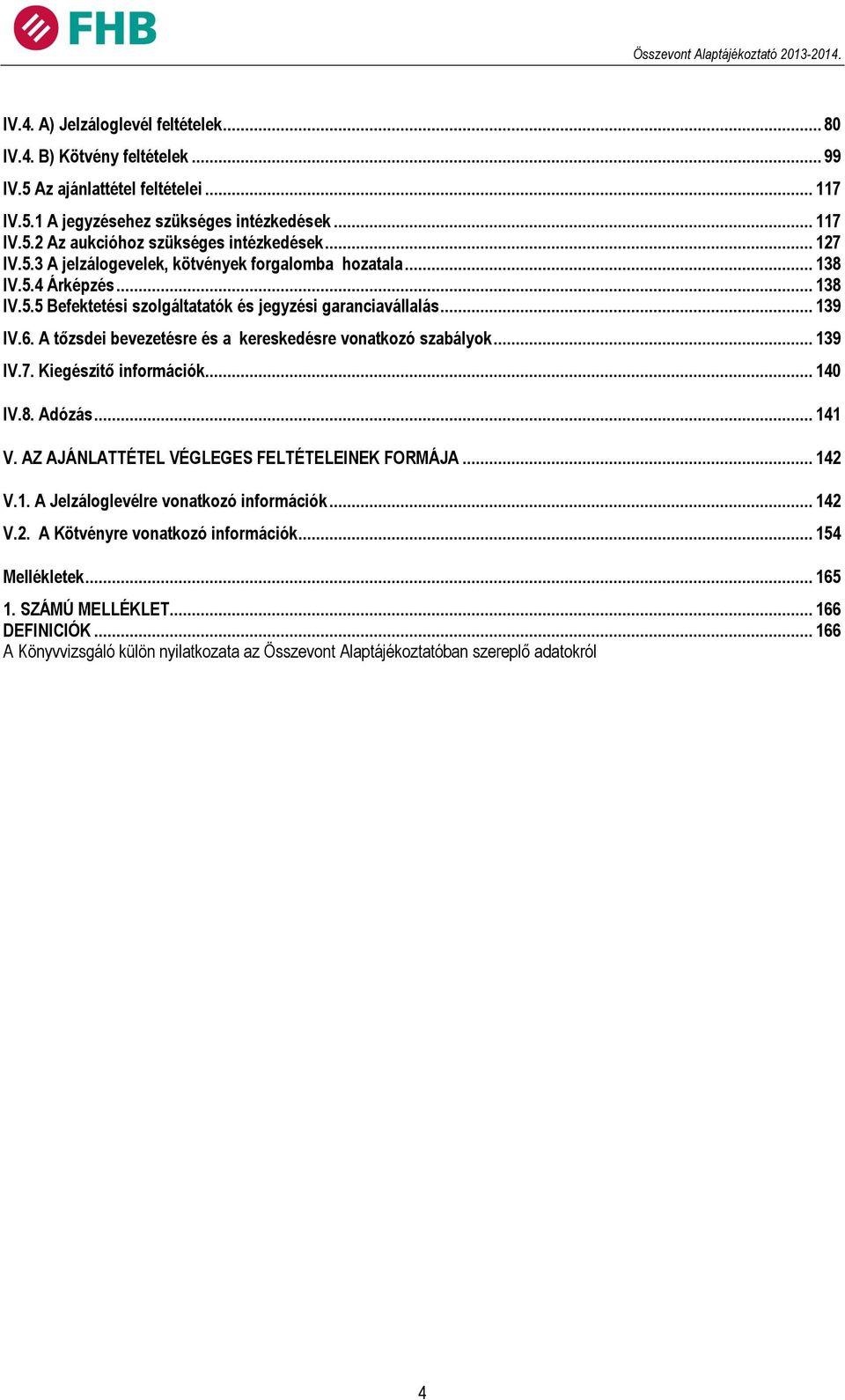 A tőzsdei bevezetésre és a kereskedésre vonatkozó szabályok... 139 IV.7. Kiegészítő információk... 140 IV.8. Adózás... 141 V. AZ AJÁNLATTÉTEL VÉGLEGES FELTÉTELEINEK FORMÁJA... 142 V.1. A Jelzáloglevélre vonatkozó információk.