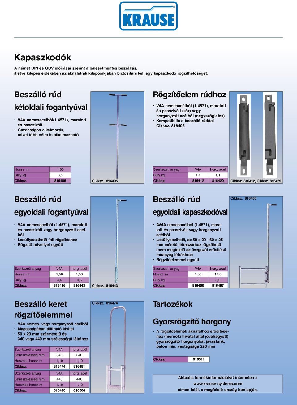 4571), maratott és passzivált (kör) vagy horganyzott acélból (négyszögletes) Kompatibilis a beszálló rúddal 816405 Hossz m 1,60 Súly kg 3,5 816405 Súly kg 1,1 1,1 816405 816412 816429 816412, 816429