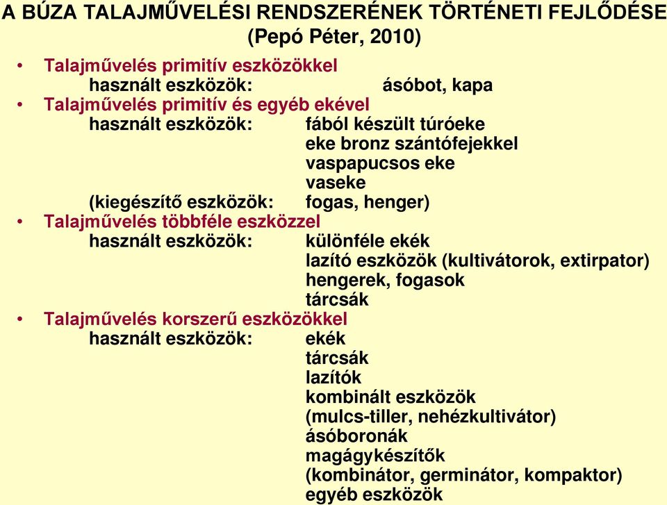 Talajművelés többféle eszközzel használt eszközök: különféle ekék lazító eszközök (kultivátorok, extirpator) hengerek, fogasok tárcsák Talajművelés korszerű