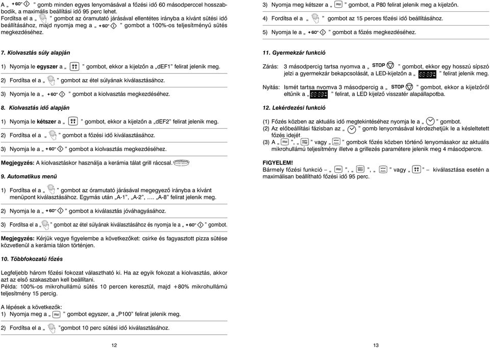 3) Nyomja meg kétszer a gombot, a P80 felirat jelenik meg a kijelzõn. 4) Fordítsa el a gombot az 15 perces fõzési idõ beállításához. 5) Nyomja le a gombot a fõzés megkezdéséhez. 7.