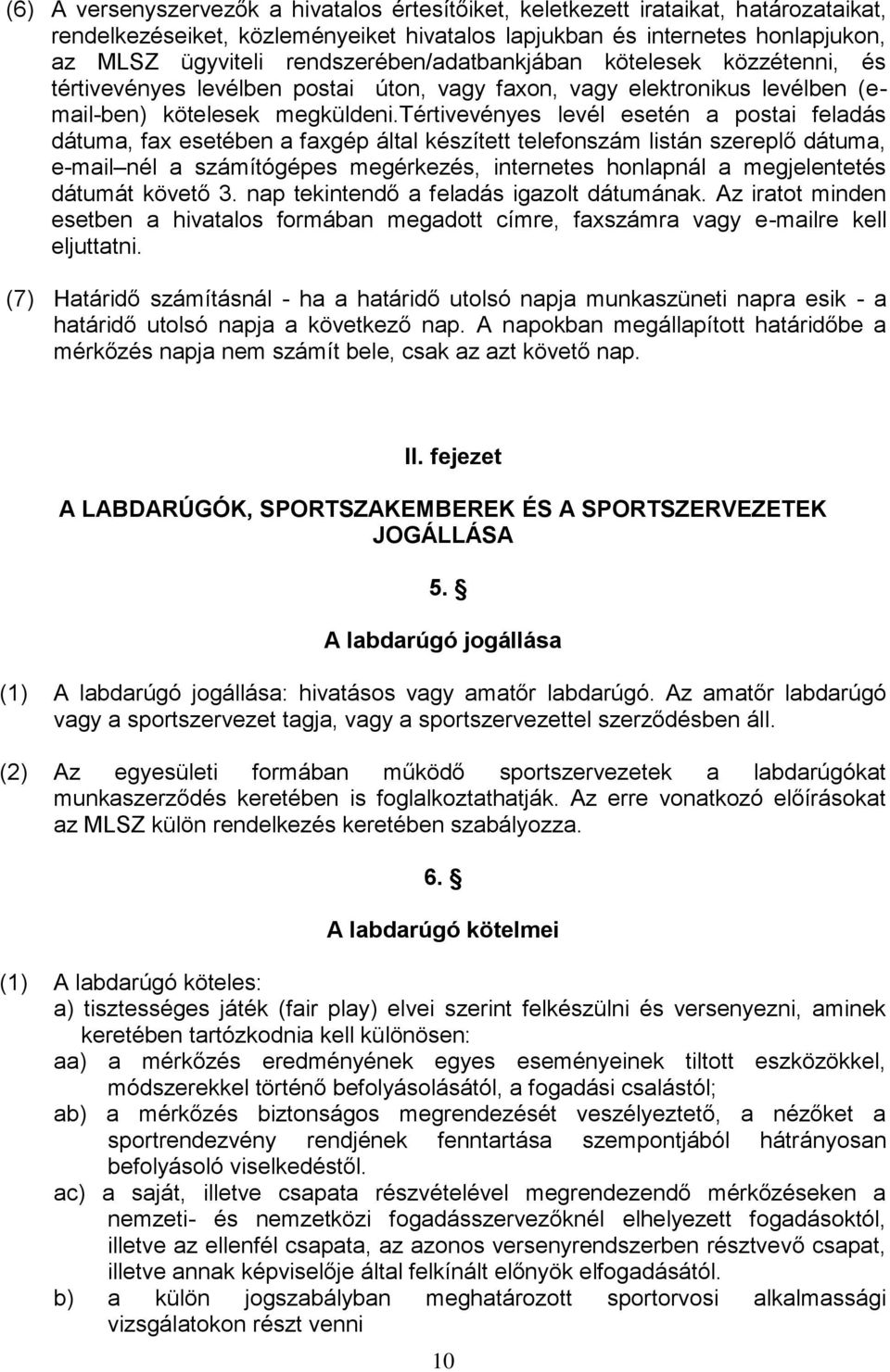 tértivevényes levél esetén a postai feladás dátuma, fax esetében a faxgép által készített telefonszám listán szereplő dátuma, e-mail nél a számítógépes megérkezés, internetes honlapnál a